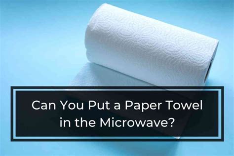 how long can you put a paper towel in the microwave: Is there a scientific way to measure its duration?